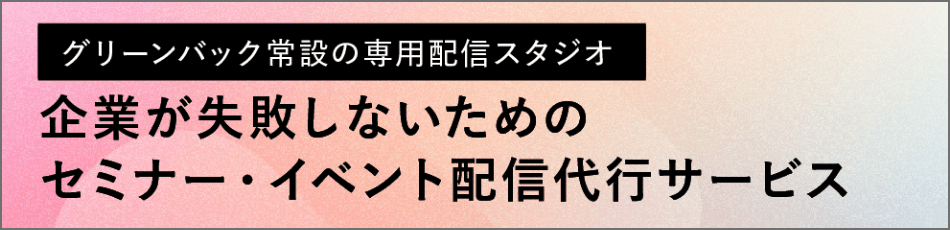 グリーンバック常設の専用配信スタジオ 企業が失敗しないためのセミナー・イベント配信代行サービス