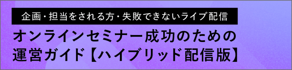 企画・担当をされる方・失敗できないライブ配信 オンラインセミナー成功のための運営ガイド【ハイブリッド配信版】